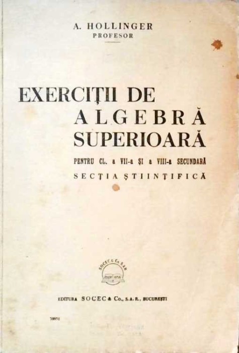 EXERCITII DE ALGEBRA SUPERIOARA PENTRU CL. A VII-A SI A VIII-A SECUNDARA, SECTIA STIINTIFICA-A. HOLLINGER-257201