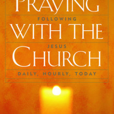 Praying with the Church: following jesus daily, hourly, today