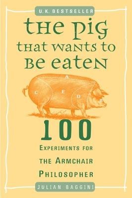 The Pig That Wants to Be Eaten: 100 Experiments for the Armchair Philosopher foto