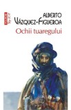 Cumpara ieftin Ochii tuaregului - Alberto Vazquez-Figueroa