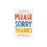 Please, Sorry, Thanks: The Three Words That Change Everything