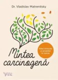 Mintea carcinogena. Rolul stresului si emotiilor in cancer/Vladislav Matrenitsky