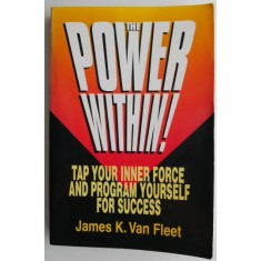 The Power Within! Tap Your Inner Force and Program Yourself for Success &ndash; James K. van Fleet