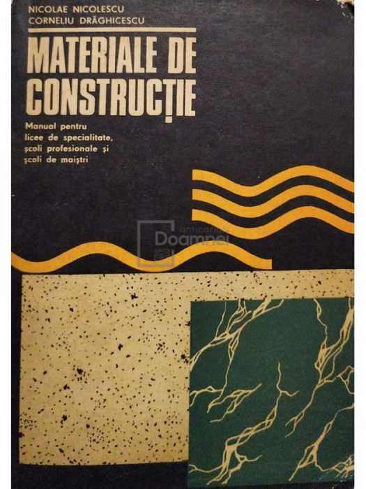 Nicolae Nicolescu - Materiale de constructie - Manual pentru licee de specialitate, scoli profesionale si scoli de maistri (editia 1973)