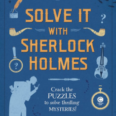 Solve It With Sherlock Holmes Crack the puzzles to solve thrilling mysteries