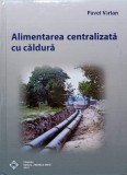 Alimentarea Centralizata cu Caldura - Pavel Varlan, Editura Tehnica, 2010, Constructii, 380 pagini, Hardcover