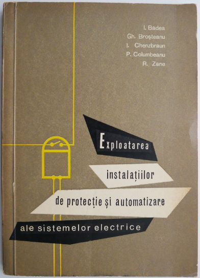 Exploatarea instalatiilor de protectie si automatizare ale sistemelor electrice &ndash; I. Badea