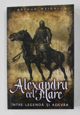 ALEXANDRU CEL MARE INTRE LEGENDA SI ADEVAR de ARTHUR WEIGALL , 2021 foto