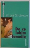 Mircea Cartarescu - De ce iubim femeile, Editura Humanitas, Colectia Cartea de pe noptiera, Editia a III-a