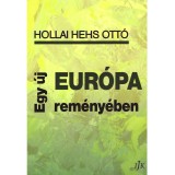 Egy &uacute;j Eur&oacute;pa rem&eacute;ny&eacute;ben - Hollai Hehs Ott&oacute;