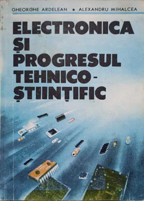 ELECTRONICA SI PROGRESUL TEHNICO-STIINTIFIC-GH. ARDELEAN, AL. MIHALCEA-258041