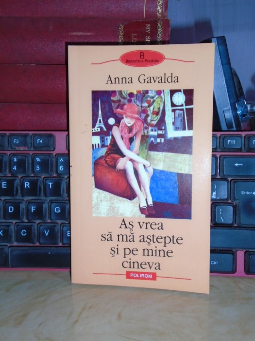 ANNA GAVALDA - AS VREA SA MA ASTEPTE SI PE MINE CINEVA , 2006 *