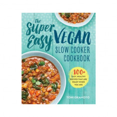 The Super Easy Vegan Slow Cooker Cookbook: 100 Easy, Healthy Recipes That Are Ready When You Are