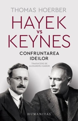 Hayek vs Keynes. Confruntarea ideilor &amp;ndash; Thomas Hoerber foto