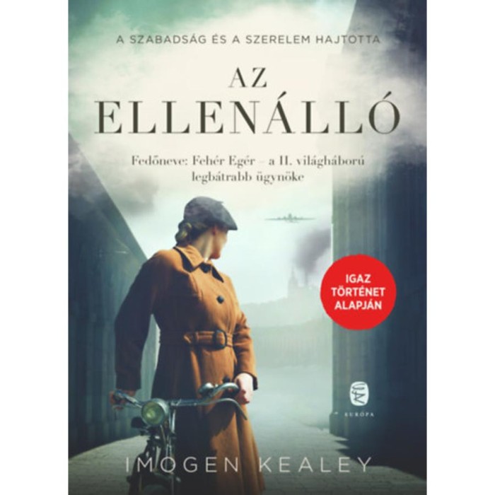 Az ellen&aacute;ll&oacute; - Fedőneve: Feh&eacute;r Eg&eacute;r - a II. vil&aacute;gh&aacute;bor&uacute; legb&aacute;trabb fut&aacute;ra - Imogen Kealey