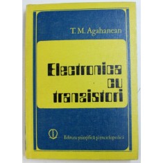 ELECTRONICA CU TRANZISTORI de T. M. AGAHANEAN , 1980