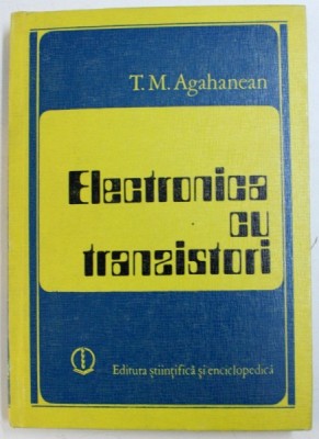 ELECTRONICA CU TRANZISTORI de T. M. AGAHANEAN , 1980 foto