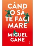 Cand o sa te faci mare/Miguel Gane