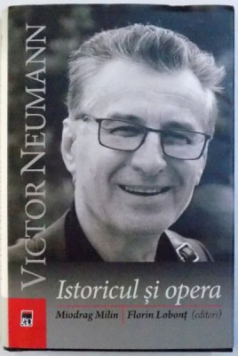VICTOR NEUMANN - ISTORICUL SI OPERA ,editori MIODRAG MILIN si FLORIN LOBONT , 2018 foto