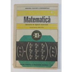 MATEMATICA - ELEMENTE DE ALGEBRA SUPERIOARA , MANUAL PENTRU CLASA A XI -A de C. NASTASESCU ...I. STANESCU , 1989