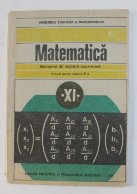 MATEMATICA - ELEMENTE DE ALGEBRA SUPERIOARA , MANUAL PENTRU CLASA A XI -A de C. NASTASESCU ...I. STANESCU , 1989 foto