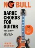 No Bull Barre Chords for Guitar: Learn and Master the Essential Barre Chords that all Guitar Players Need
