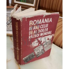 ROMANIA IN ANII CELUI DE-AL DOILEA RAZBOI MONDIAL, Volumul 3