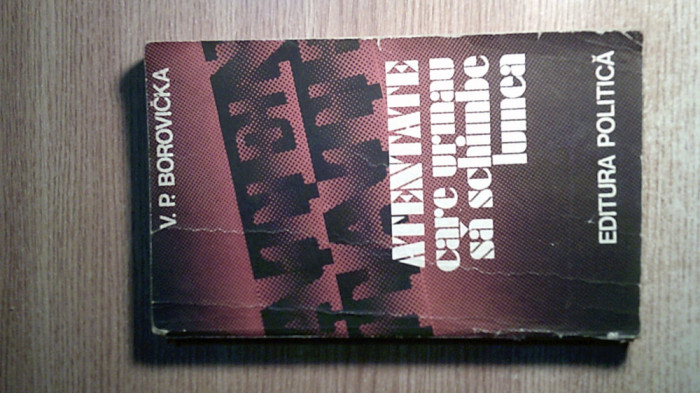 Atentate care urmau sa schimbe lumea - V.P. Borovicka (Editura Politica, 1978)
