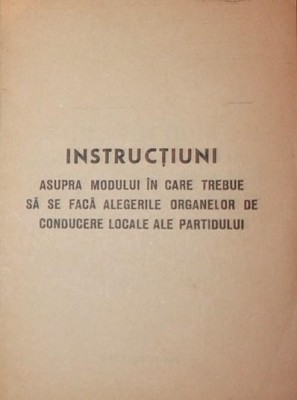 INSTRUCTIUNI ASUPRA MODULUI IN CARE TREBUIE SA SE FACA ALEGERILE ORGANELOR DE CONDUCERE LOCALE ALE PARTIDULUI foto