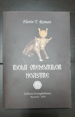 Idolii vremurilor noastre - Florin T. Roman foto