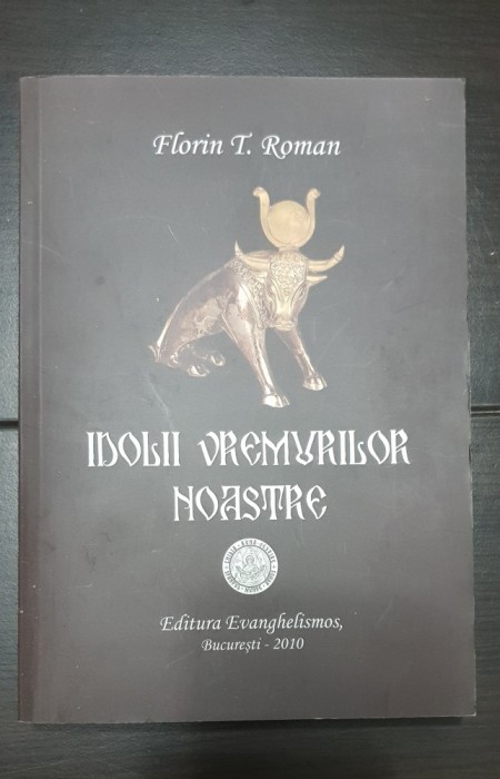 Idolii vremurilor noastre - Florin T. Roman