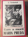 Cum a murit Marin Preda - C. Turturica, ISIS &amp; RAI, 1993, biografie, 142 pagini