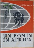 Un Roman in Africa - Aurel Lecca, 1960, Editura Tineretului, Geografie, Carte in Romana, Necartonata