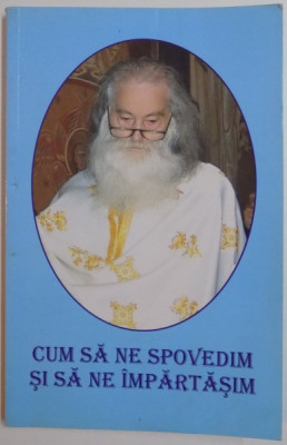 CUM SA NE SPOVEDIM SI SA NE IMPARTASIM ( DUPA INVATATURA SFINTILOR PARINTI ) , EDITIA A II A , 2009 foto