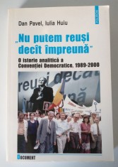 Dan Pavel; Iulia Huiu - Nu putem reuşi dec&acirc;t &icirc;mpreună: o istorie analitică...