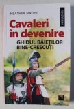 Cavaleri in devenire, ghidul baietilor bine-crescuti - Heather Haupt