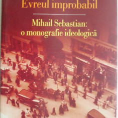 Evreul improbabil. Mihail Sebastian: o monografie ideologica – Mihai Iovanel