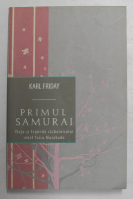 PRMUL SAMURAI - VIATA SI LEGENDA RAZBOINICULUI REBEL TAIRA MASAKADO de KARL FRIDAY , 2010 foto