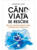 Cumpara ieftin Cand viata se rescrie. Relatii transformate prin constelatii familiale/Cristina Filip