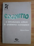 Cognitio O introducere critica in problema cunoasterii/ Mircea Flonta, All