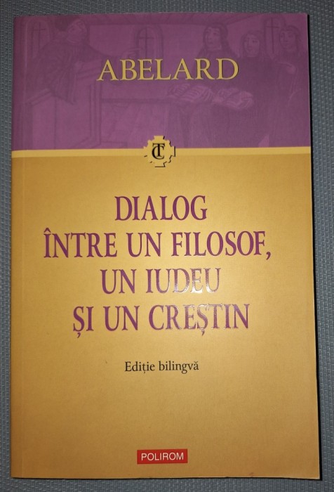 PIERRE ABELARD - DIALOG INTRE UN FILOSOF, UN IUDEU SI UN CRESTIN (EDITIE BILINGVA)