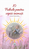 10 Fabule pentru copii inimoși- Loredana PĂTRUȚIU BALTEȘ