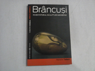 BRANCUSI INVENTATORUL SCULPTURII MODERNE - MARIELLE TABART foto