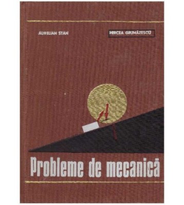 Aurelian Stan, Mircea Grumazescu - Probleme de mecanica - 126963 foto