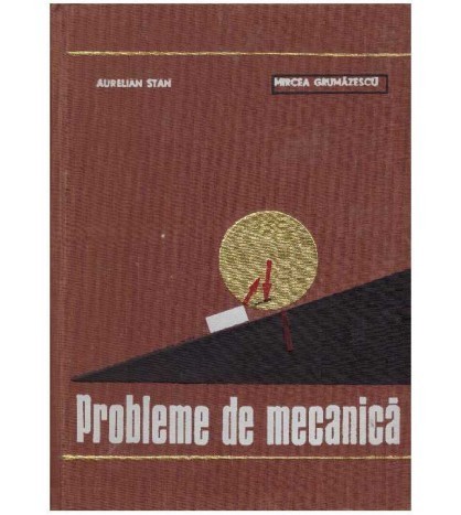Aurelian Stan, Mircea Grumazescu - Probleme de mecanica - 126963
