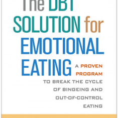 The Dbt(r) Solution for Emotional Eating: A Proven Program to Break the Cycle of Bingeing and Out-Of-Control Eating