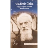 VLADIMIR GHIKA: PRINTUL CERSETOR DE IUBIRE PENTRU CRISTOS-ANCA MARTINIS-253121