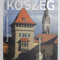 KOSZEG ( UNGARIA ) , ALBUM DE PREZENTARE IN LIMBA MAGHIARA , ENGLEZA SI GERMANA , - TRIFUSZ PETER si BOKANYI PETER , 2012