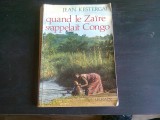 QUAND LE ZAIRE S&#039;APPELAIT CONGO - JEAN KESTERGAT (CARTE IN LIMBA FRANCEZA)