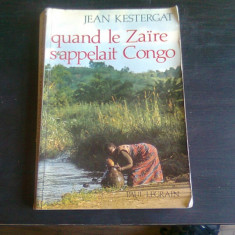 QUAND LE ZAIRE S'APPELAIT CONGO - JEAN KESTERGAT (CARTE IN LIMBA FRANCEZA)